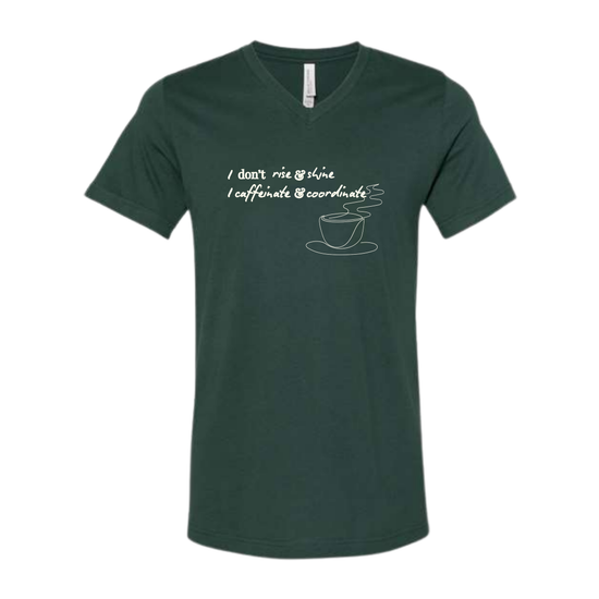 I don't rise & shine I caffeinate & coordinate - Bella+Canvas - Unisex V-Neck - Assorted Colors