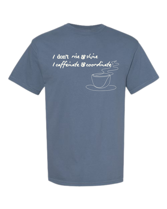 I don't rise & shine I caffeinate & coordinate - Comfort Colors - Heavyweight Unisex Tee - Blues