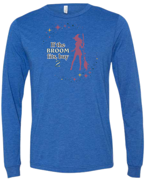 If The Broom Fits - Unisex Long Sleeve - Assorted Colors