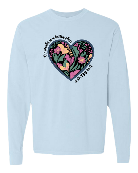 The World Is A Better Place With YOU In It - Comfort Colors - Heavyweight Long Sleeve Tee - Blues & Greens