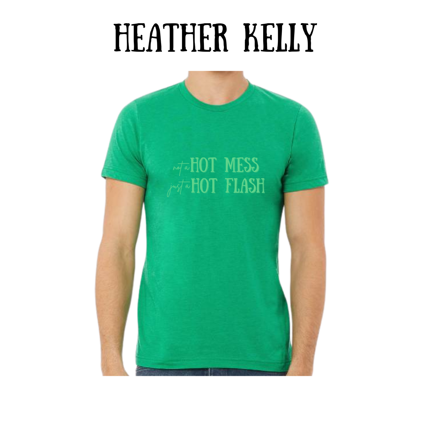 not a hot mess just a hot flash - unisex tee - greens