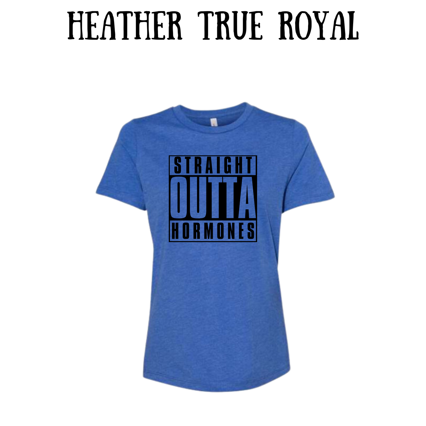 straight outta hormones - women's relaxed fit tee - assorted colors