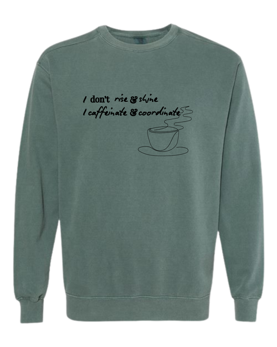I don't rise & shine I caffeinate & coordinate - Comfort Colors - Sweatshirt - Blues
