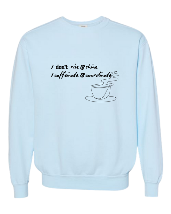 I don't rise & shine I caffeinate & coordinate - Comfort Colors - Sweatshirt - Blues