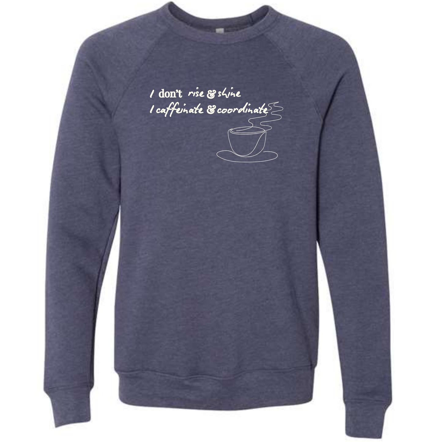 I don't rise & shine I caffeinate & coordinate - Sponge Fleece Raglan Sweatshirt - Blues, Greens, Purple, and Black