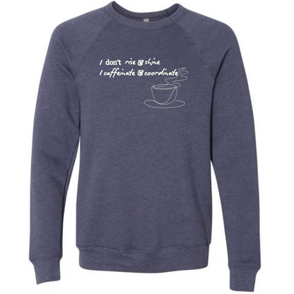 I don't rise & shine I caffeinate & coordinate - Sponge Fleece Raglan Sweatshirt - Blues, Greens, Purple, and Black