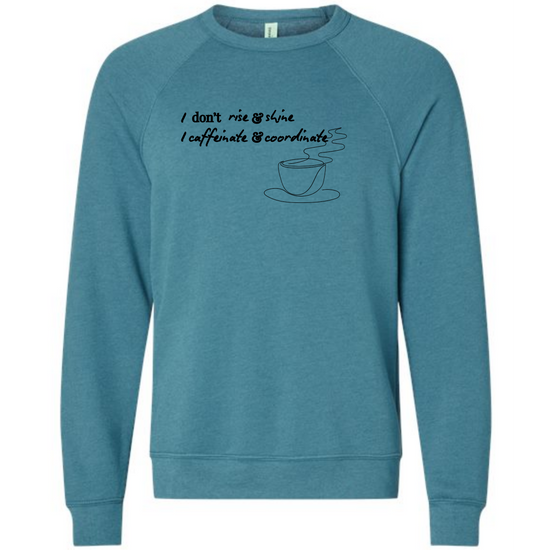 I don't rise & shine I caffeinate & coordinate - Sponge Fleece Raglan Sweatshirt - Blues, Greens, Purple, and Black