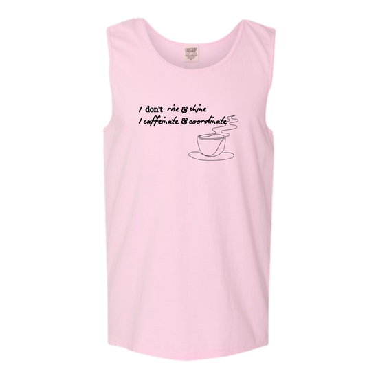 I don't rise & shine I caffeinate & coordinate - Comfort Colors - Unisex Tank - Assorted Colors