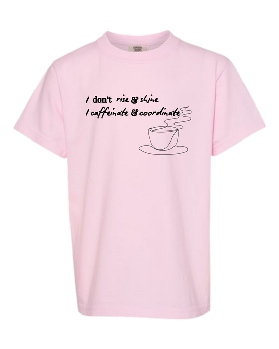 I don't rise & shine I caffeinate & coordinate - Comfort Colors - Heavyweight Youth Tee - Assorted Colors