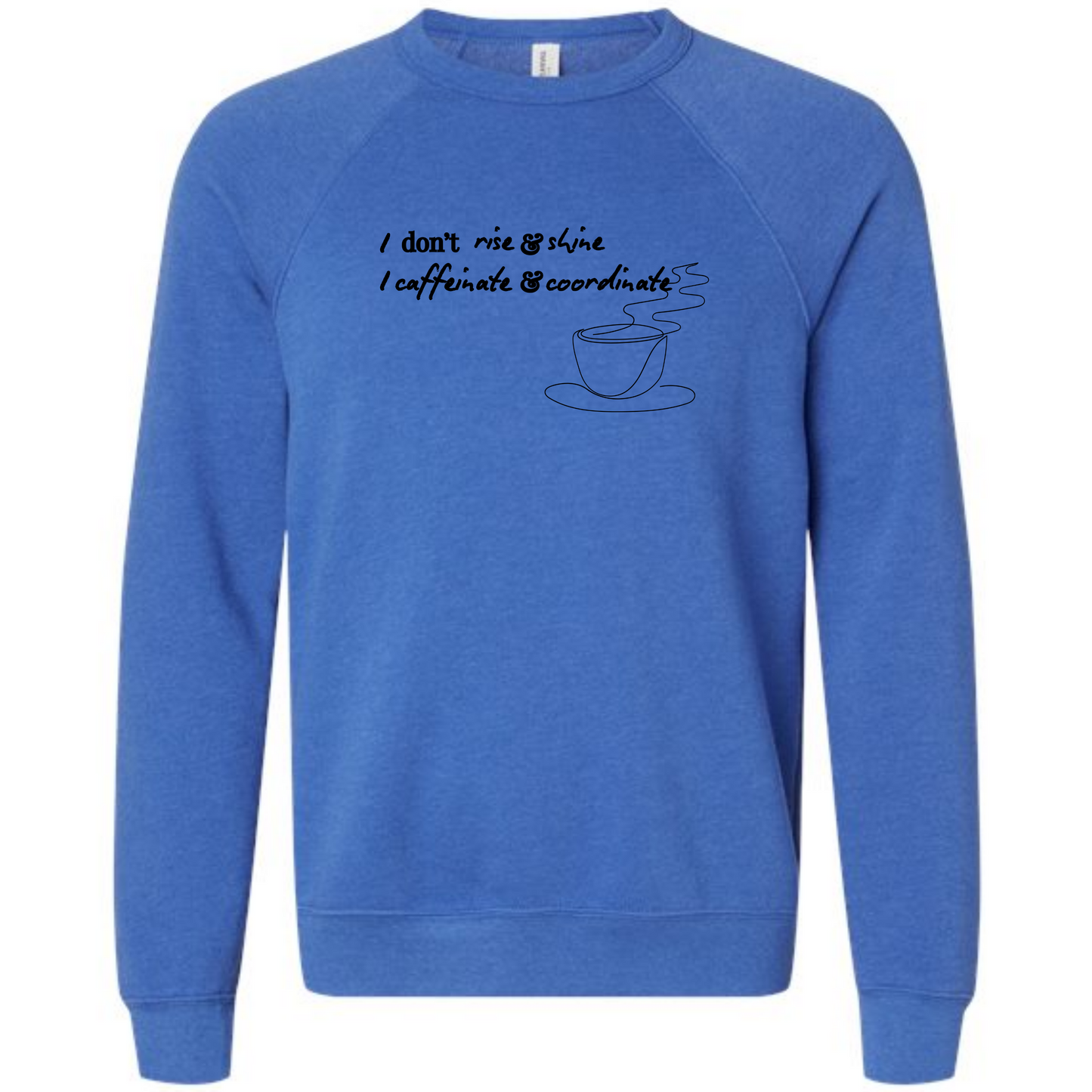 I don't rise & shine I caffeinate & coordinate - Sponge Fleece Raglan Sweatshirt - Blues, Greens, Purple, and Black