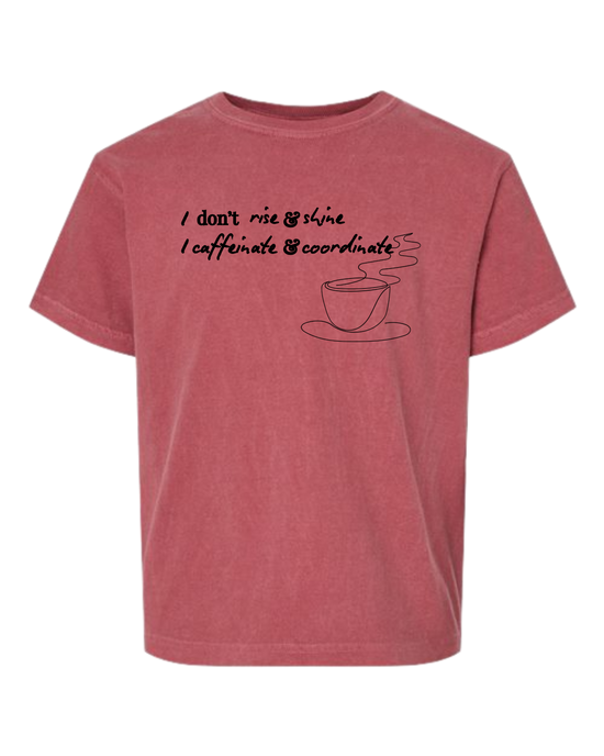 I don't rise & shine I caffeinate & coordinate - Comfort Colors - Heavyweight Youth Tee - Assorted Colors