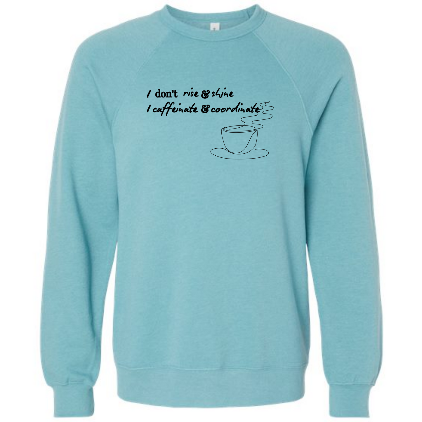I don't rise & shine I caffeinate & coordinate - Sponge Fleece Raglan Sweatshirt - Blues, Greens, Purple, and Black