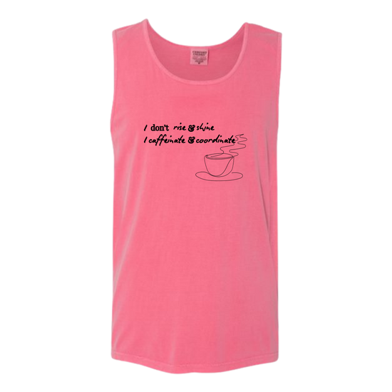 I don't rise & shine I caffeinate & coordinate - Comfort Colors - Unisex Tank - Assorted Colors