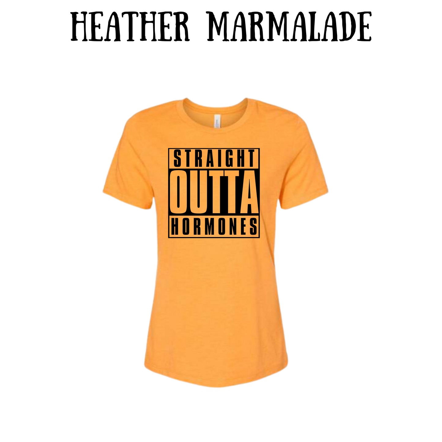 straight outta hormones - women's relaxed fit tee - assorted colors