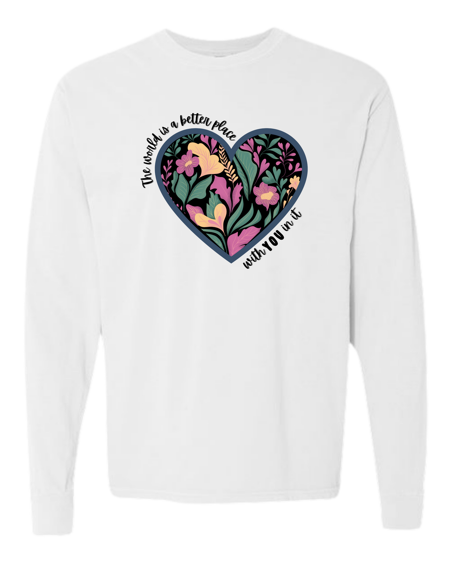 The World Is A Better Place With YOU In It - Comfort Colors - Heavyweight Long Sleeve Tee - Neutral Colors