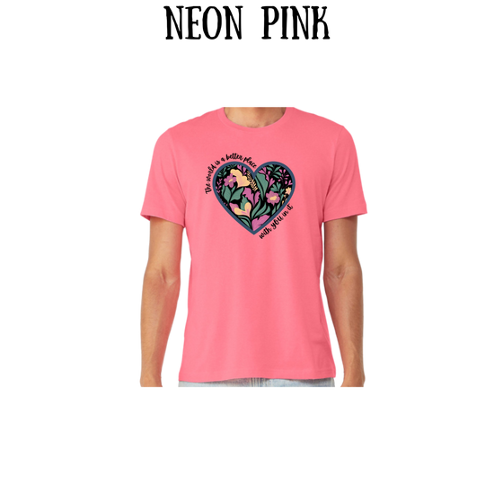 The World is a Better Place With YOU in it - Unisex Tee - Pinks, Purples, Neutrals
