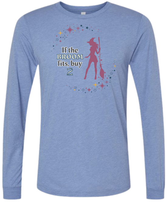 If The Broom Fits - Unisex Long Sleeve - Assorted Colors