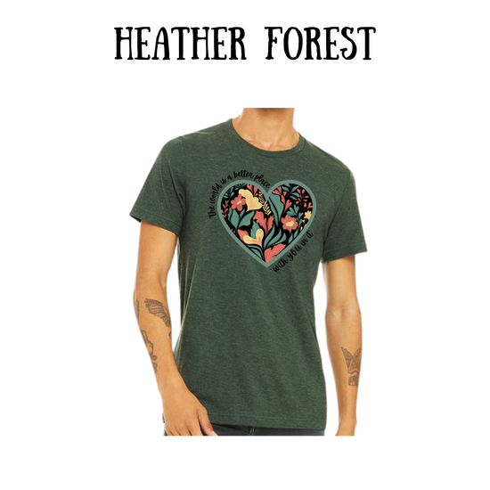 The World is a Better Place With YOU in it - Unisex Tee - Greens