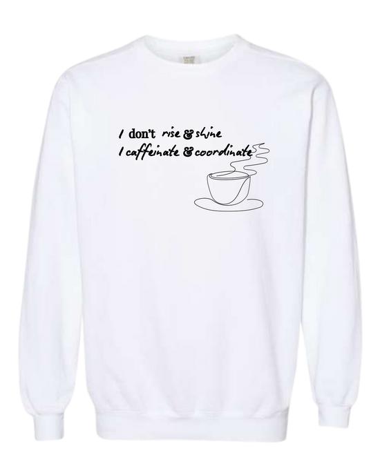 I don't rise & shine I caffeinate & coordinate - Comfort Colors - Sweatshirt - Assorted Colors