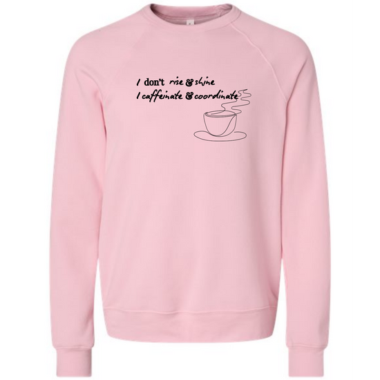 I don't rise & shine I caffeinate & coordinate - Sponge Fleece Raglan Sweatshirt - Assorted Colors