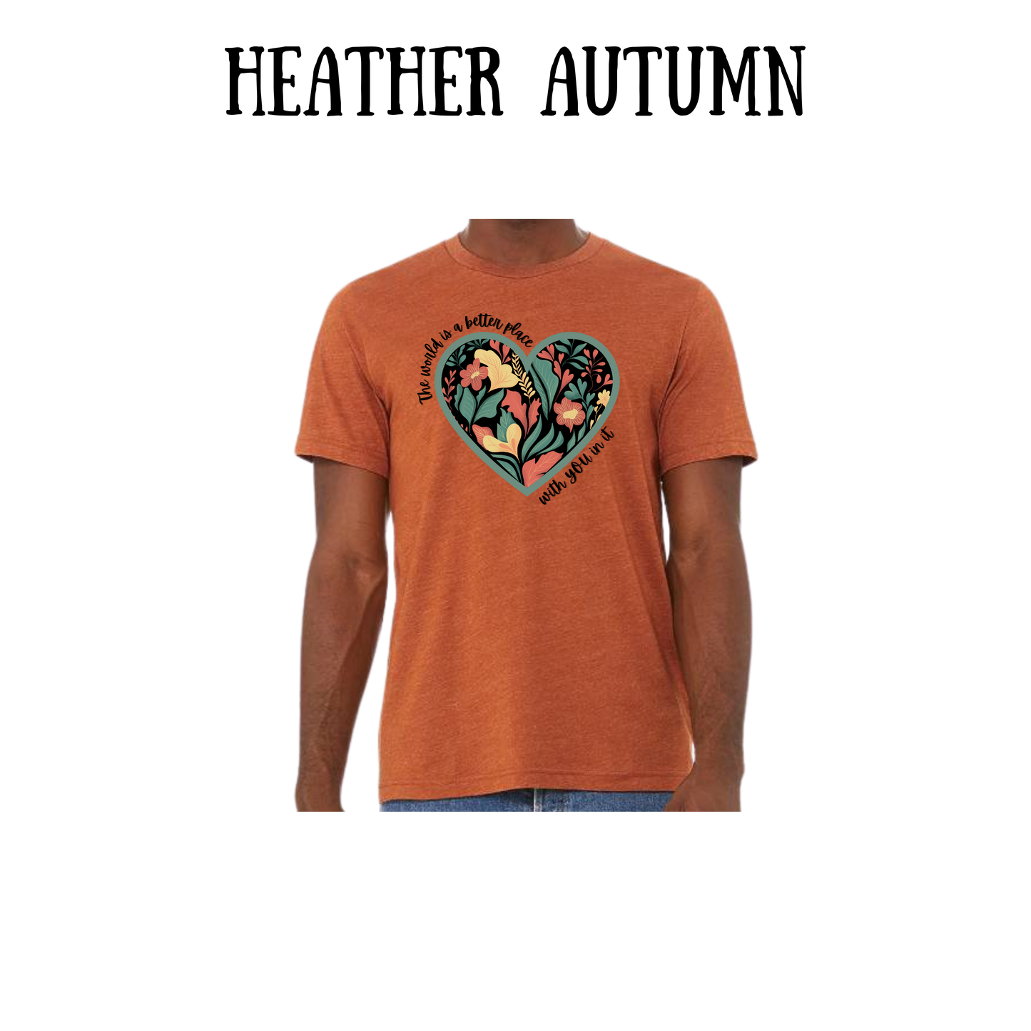 BP - The World is a Better Place With YOU in it - Unisex Tee - Yellows, Oranges, Reds