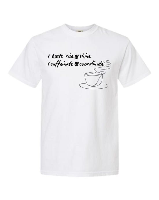 I don't rise & shine I caffeinate & coordinate - Comfort Colors - Heavyweight Unisex Tee - Neutral Colors