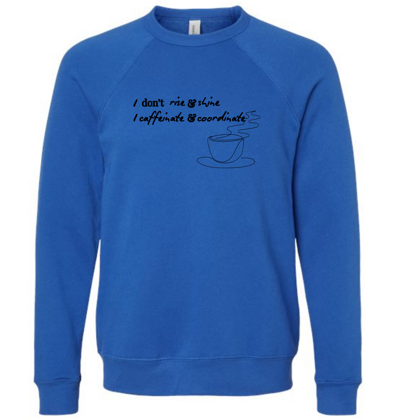 I don't rise & shine I caffeinate & coordinate - Sponge Fleece Raglan Sweatshirt - Blues, Greens, Purple, and Black