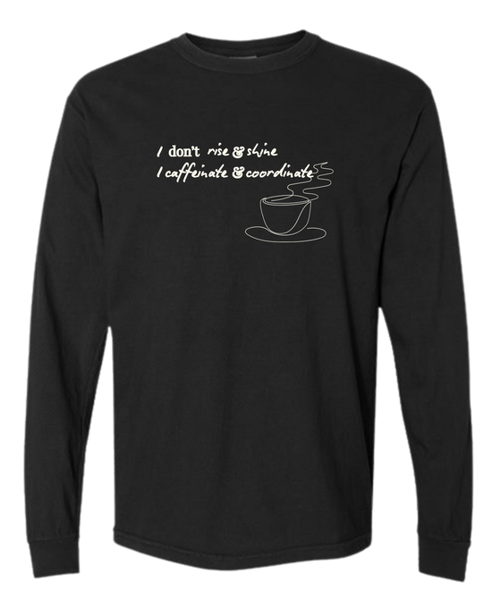 I don't rise & shine I caffeinate & coordinate - Comfort Colors - Heavyweight Long Sleeve Tee - Neutral Colors