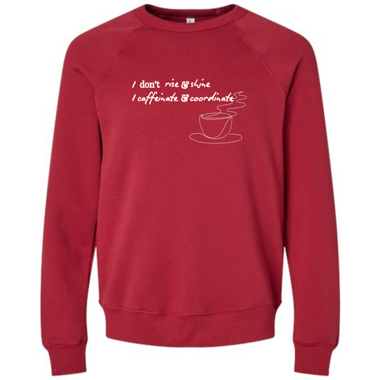 I don't rise & shine I caffeinate & coordinate - Sponge Fleece Raglan Sweatshirt - Assorted Colors