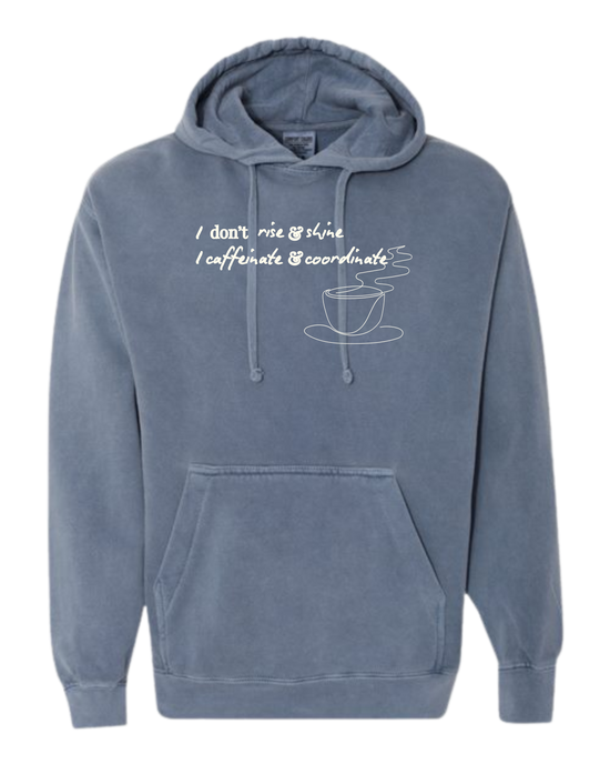 I don't rise & shine I caffeinate & coordinate - Comfort Colors - Hooded Sweatshirt - Assorted Colors