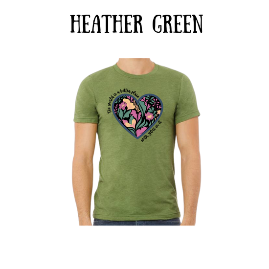 The World is a Better Place With YOU in it - Unisex Tee - Greens