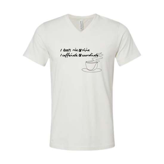 I don't rise & shine I caffeinate & coordinate - Bella+Canvas - Unisex V-Neck - Neutral Colors
