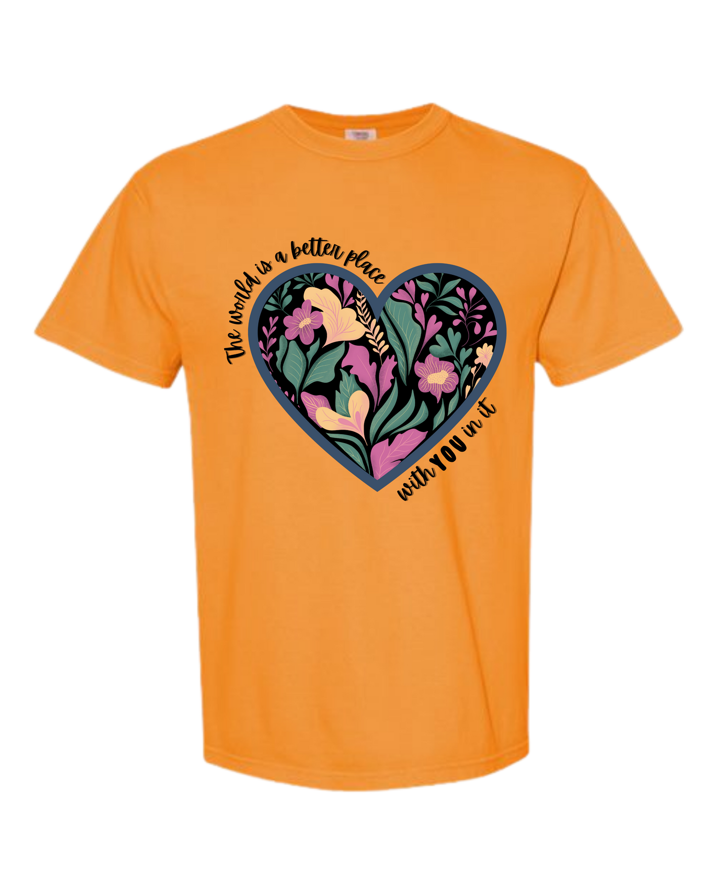 The World Is A Better Place With YOU In It - Comfort Colors - Heavyweight Unisex Tee - Yellows, Oranges, Reds