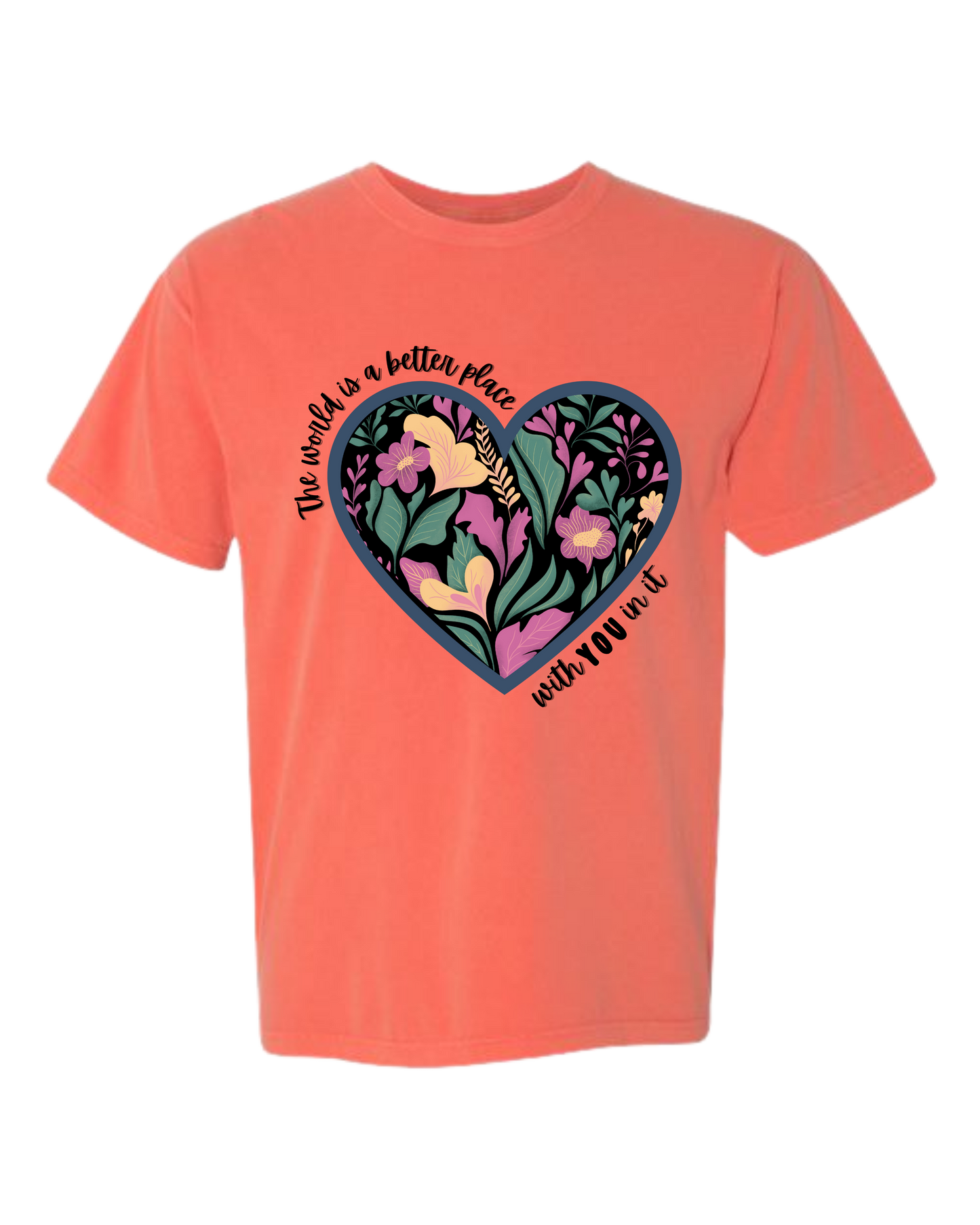 The World Is A Better Place With YOU In It - Comfort Colors - Heavyweight Unisex Tee - Yellows, Oranges, Reds