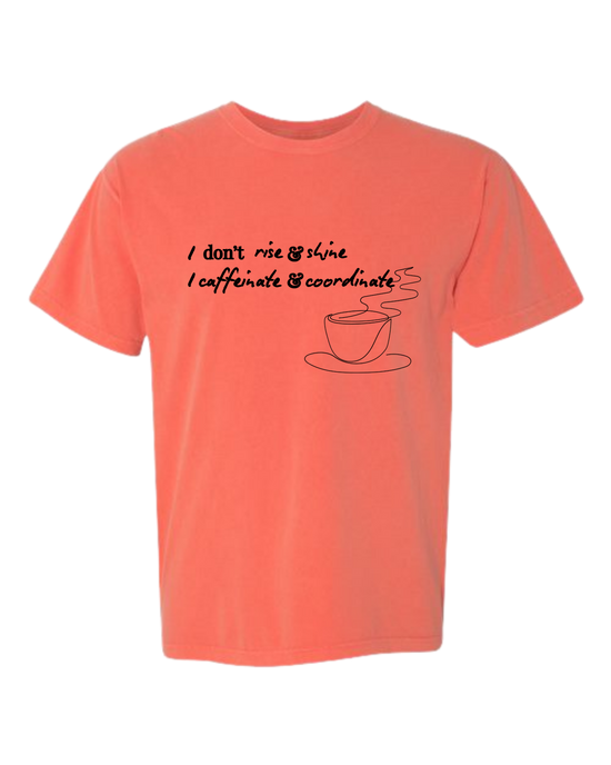 I don't rise & shine I caffeinate & coordinate - Comfort Colors - Heavyweight Unisex Tee - Yellows, Oranges, Reds