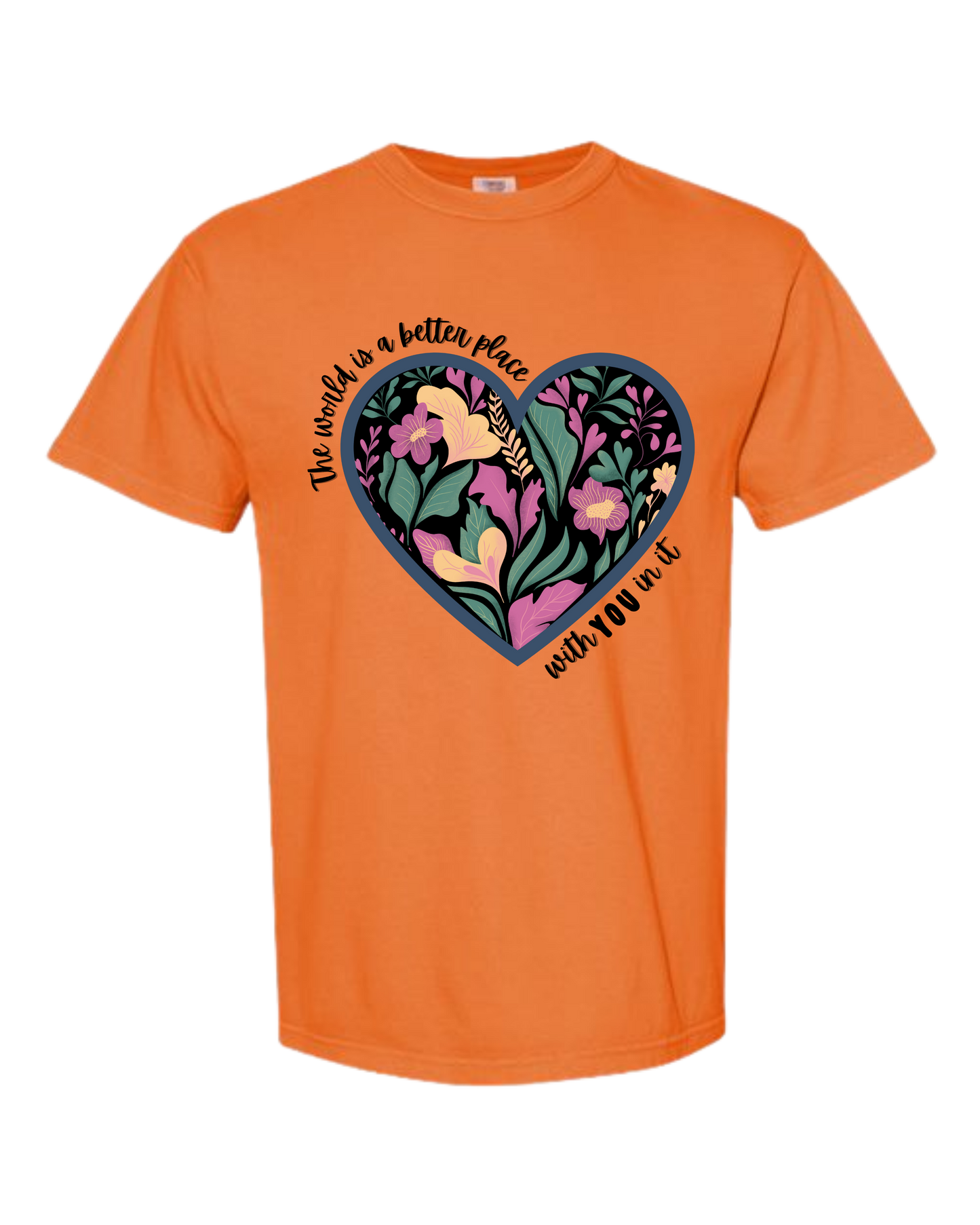 The World Is A Better Place With YOU In It - Comfort Colors - Heavyweight Unisex Tee - Yellows, Oranges, Reds