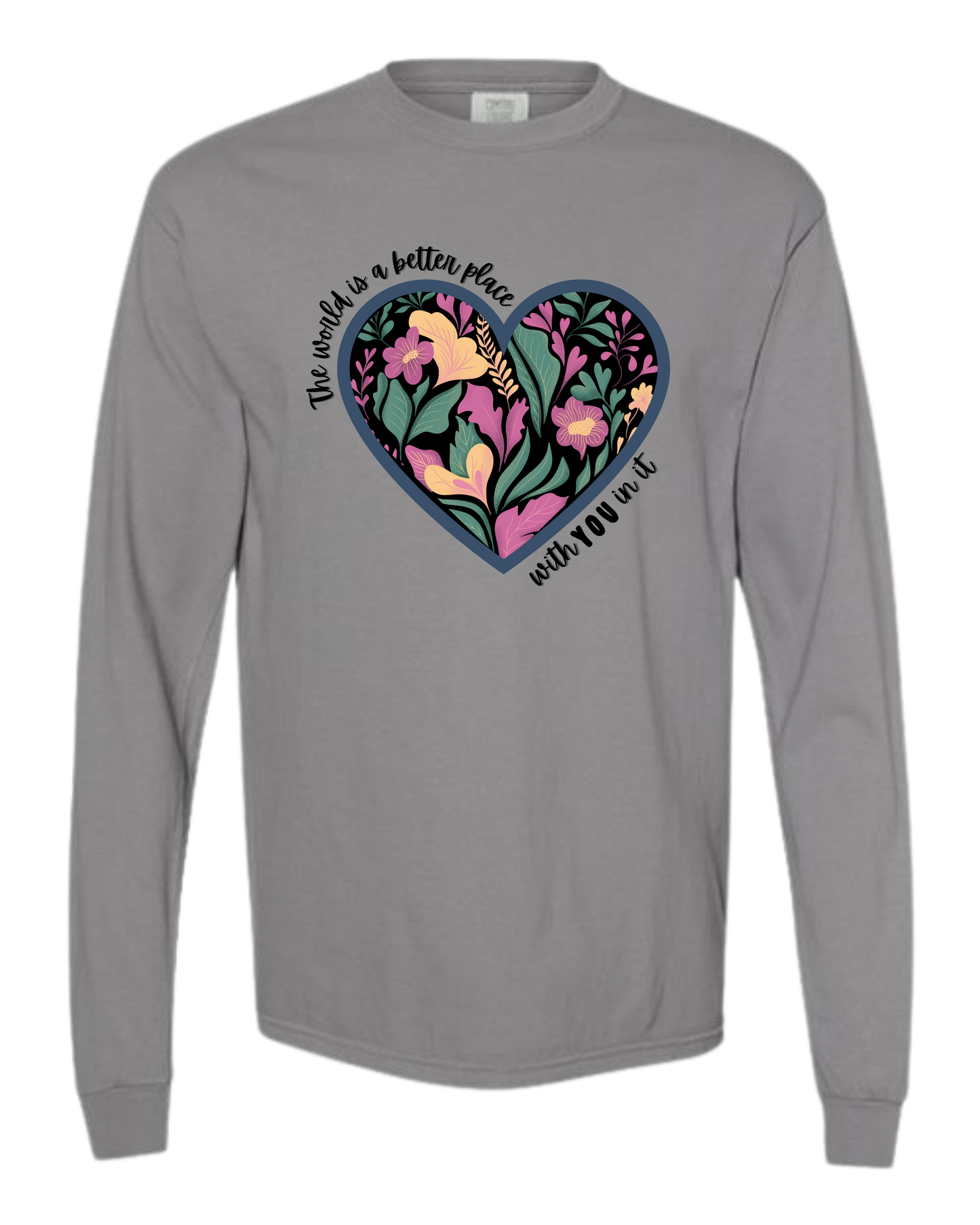 The World Is A Better Place With YOU In It - Comfort Colors - Heavyweight Long Sleeve Tee - Neutral Colors