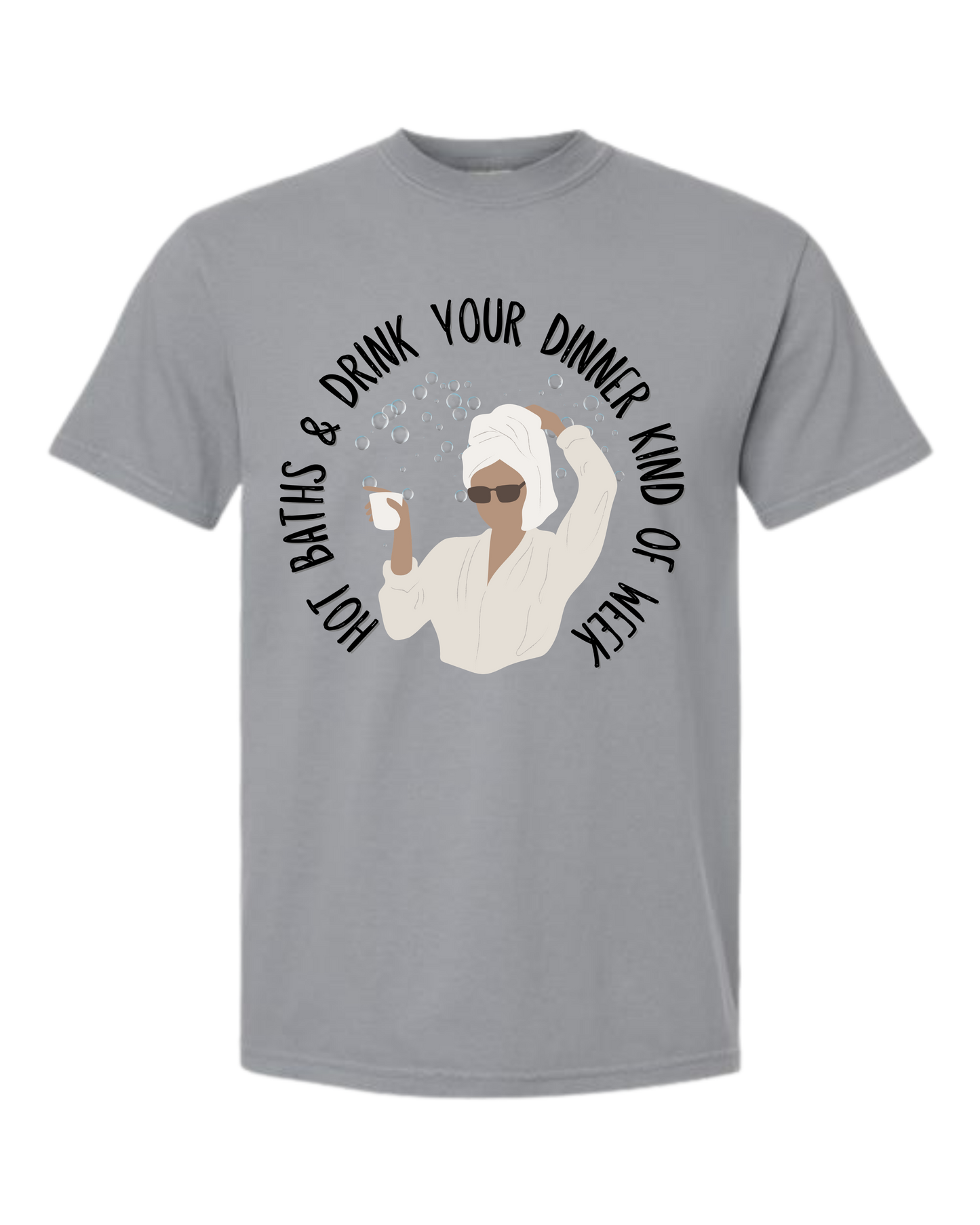 Hot Baths and Drink Your Dinner Kind of Week - Comfort Colors - Heavyweight Unisex Tee - Neutral Colors
