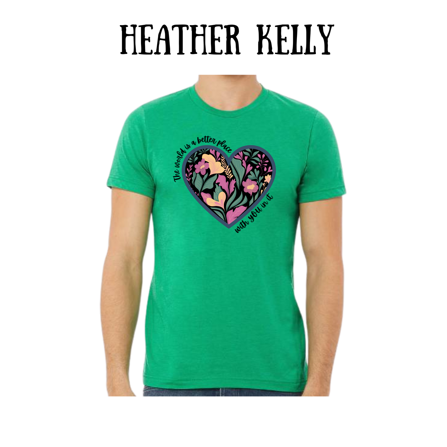 The World is a Better Place With YOU in it - Unisex Tee - Greens