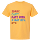 Sorry. Can't. Date With A Bat Boy. Bye. - Comfort Colors - Heavyweight Unisex Tee - Yellows, Oranges, Reds
