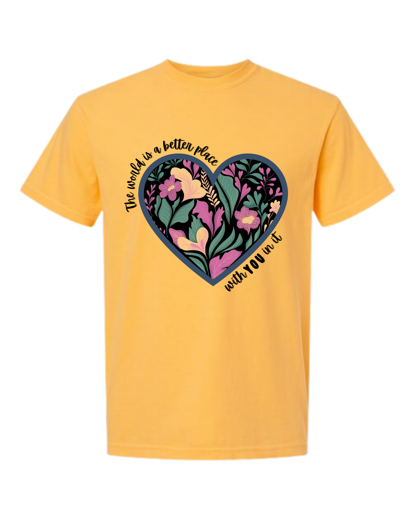 The World Is A Better Place With YOU In It - Comfort Colors - Heavyweight Unisex Tee - Yellows, Oranges, Reds