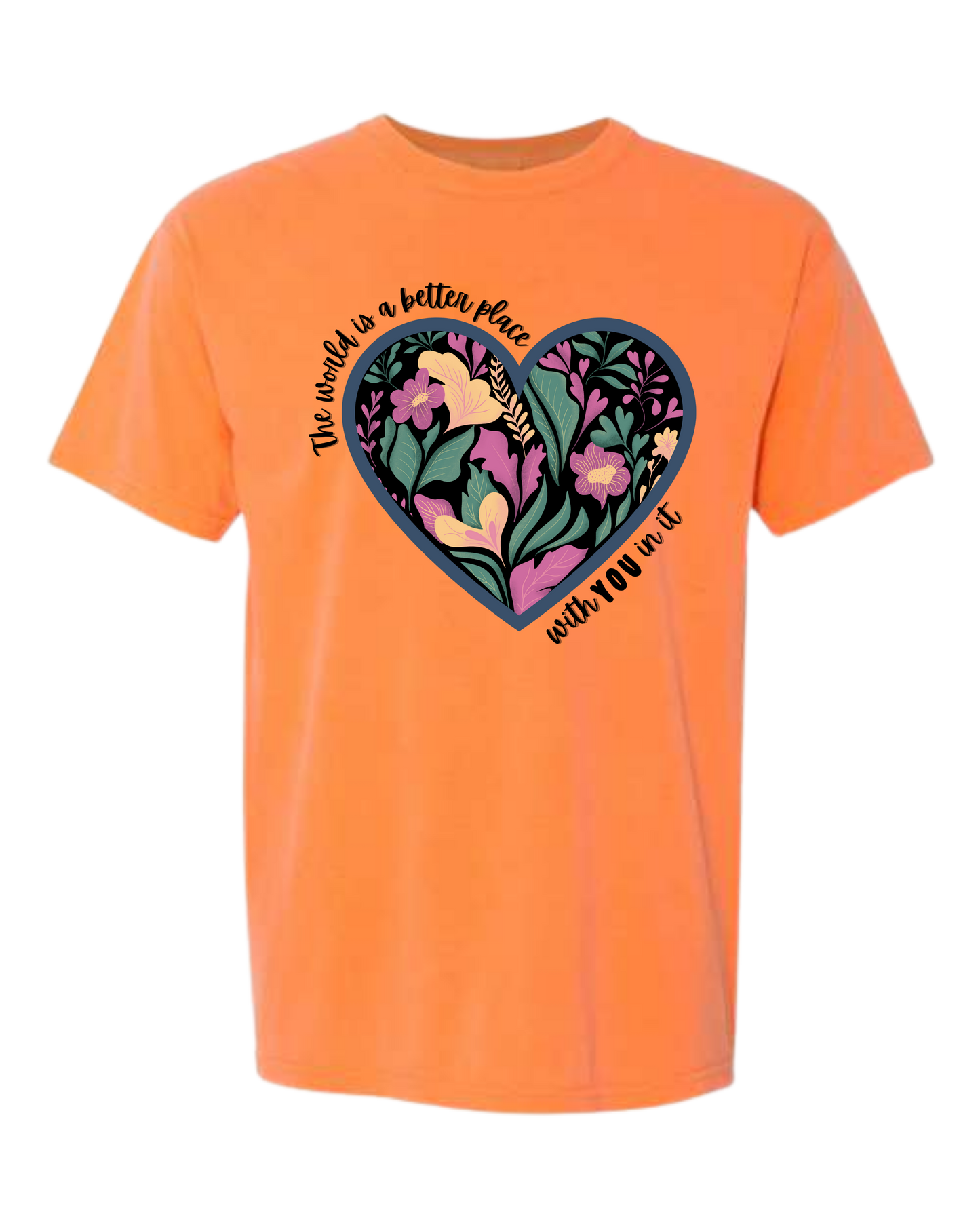 The World Is A Better Place With YOU In It - Comfort Colors - Heavyweight Unisex Tee - Yellows, Oranges, Reds