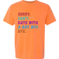 Sorry. Can't. Date With A Bat Boy. Bye. - Comfort Colors - Heavyweight Unisex Tee - Yellows, Oranges, Reds
