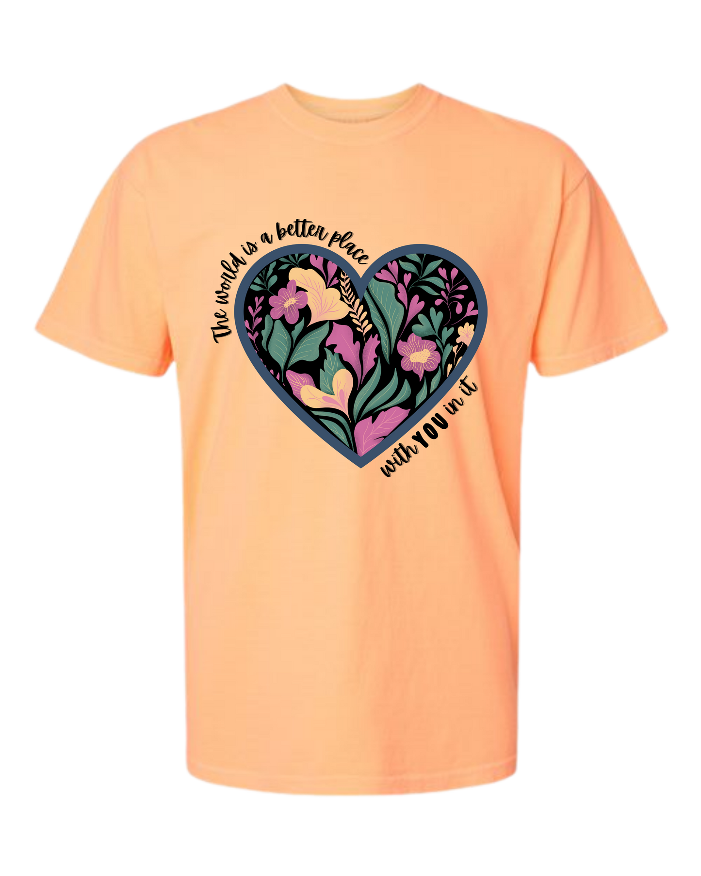 The World Is A Better Place With YOU In It - Comfort Colors - Heavyweight Unisex Tee - Yellows, Oranges, Reds