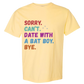 Sorry. Can't. Date With A Bat Boy. Bye. - Comfort Colors - Heavyweight Unisex Tee - Yellows, Oranges, Reds