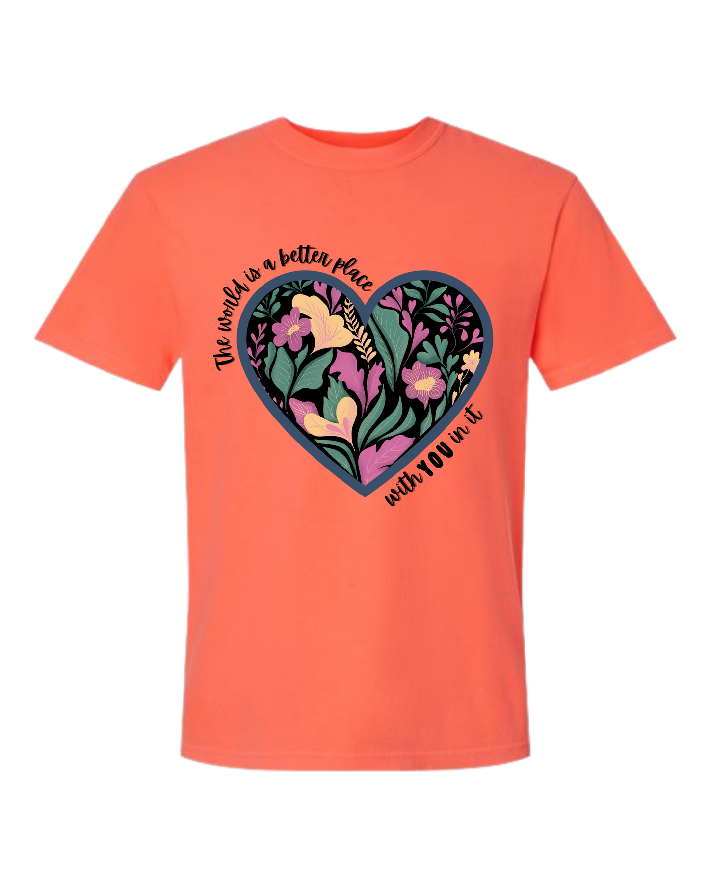 The World Is A Better Place With YOU In It - Comfort Colors - Heavyweight Unisex Tee - Yellows, Oranges, Reds
