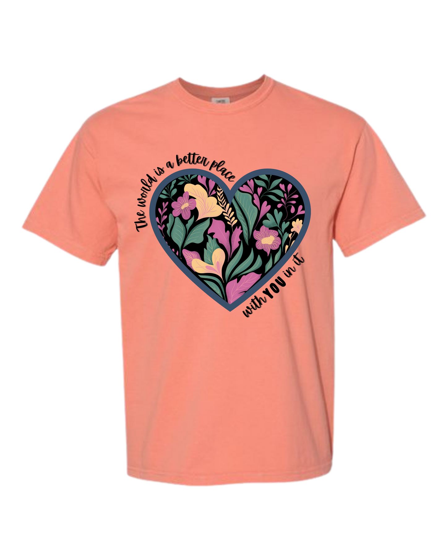 The World Is A Better Place With YOU In It - Comfort Colors - Heavyweight Unisex Tee - Yellows, Oranges, Reds