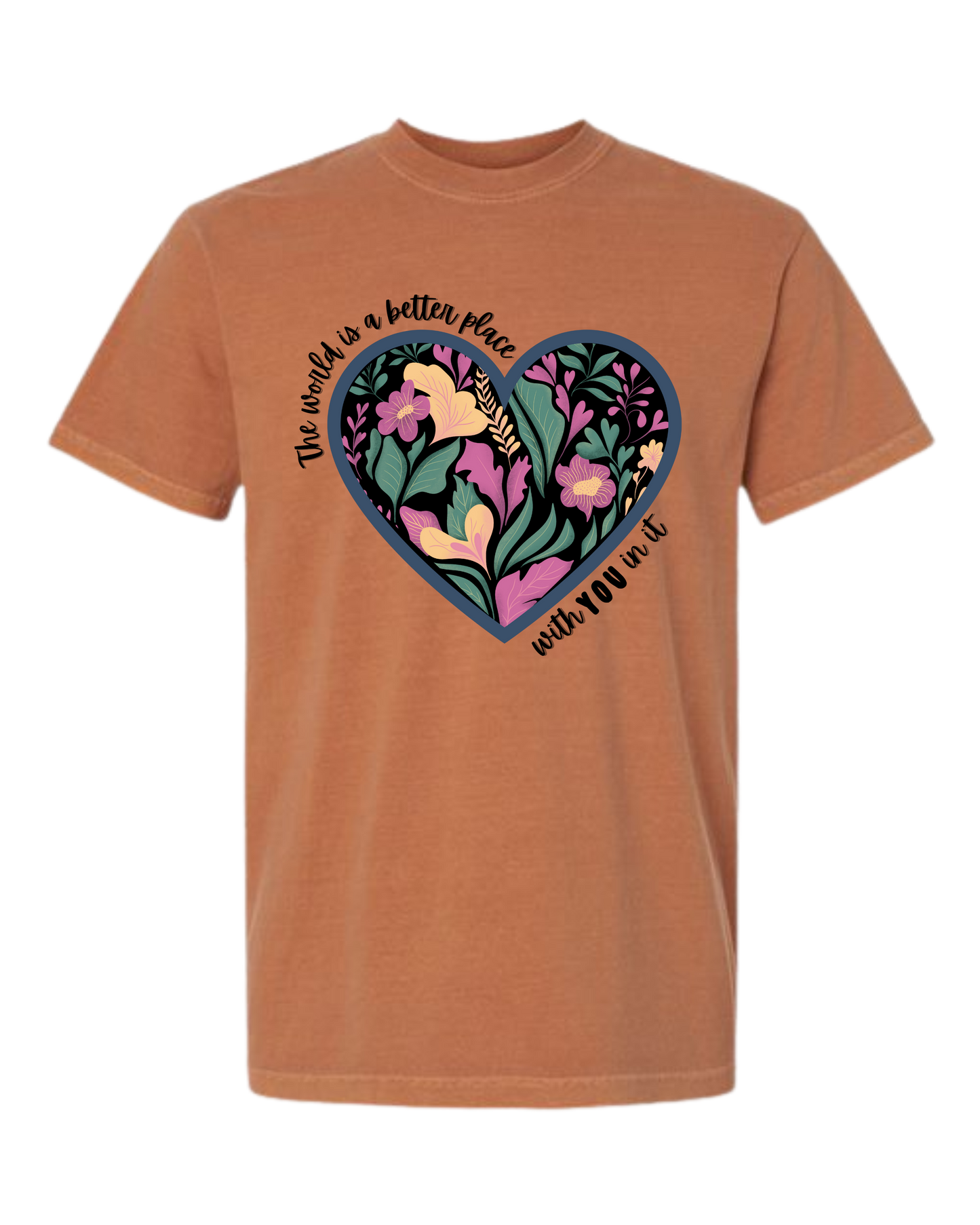 The World Is A Better Place With YOU In It - Comfort Colors - Heavyweight Unisex Tee - Yellows, Oranges, Reds