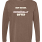 Not Moody. (just) Hormonally Gifted - Comfort Colors - Heavyweight Long Sleeve Tee - Neutral Colors