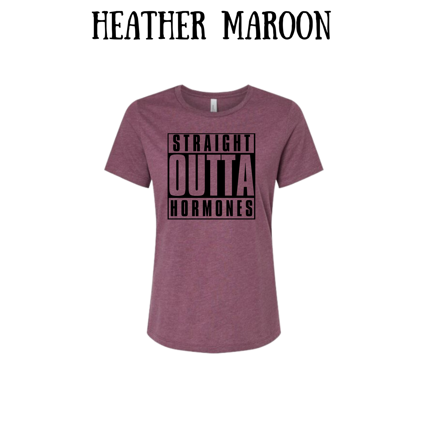 straight outta hormones - women's relaxed fit tee - assorted colors